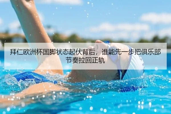 拜仁欧洲杯国脚状态起伏背后，谁能先一步把俱乐部节奏拉回正轨